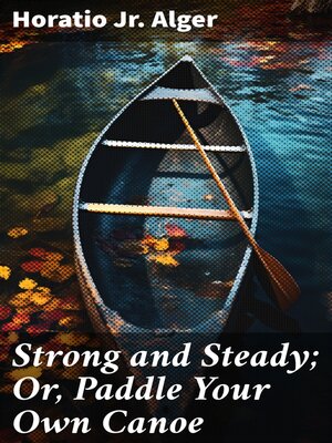 cover image of Strong and Steady; Or, Paddle Your Own Canoe